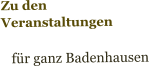 Zu den Veranstaltungen                    für ganz Badenhausen